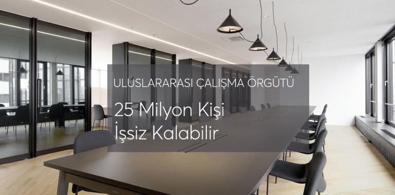 Uluslararası Çalışma Örgütünden Uyarı: 25 Milyon Kişi İşsiz Kalabilir
