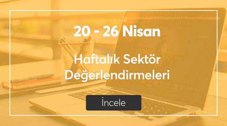 20 – 26 Nisan Haftalık Sektör Değerlendirmeleri