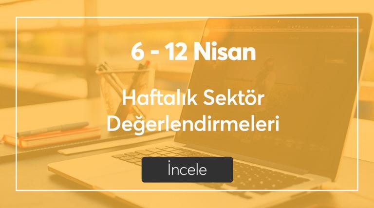 6-12 Nisan Haftanın Sektör Değerlendirmeleri