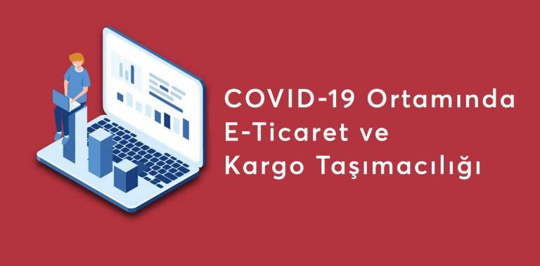COVID-19 Ortamında E-Ticaret ve Kargo Taşımacılığı Nasıl Etkilendi?