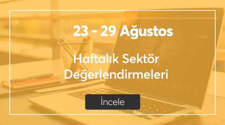 23-29 Ağustos Haftalık Sektör Değerlendirmeleri