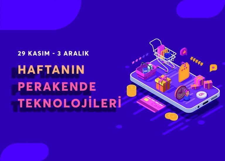 29 Kasım – 3 Aralık Haftanın Perakende Teknolojisi Gelişmeleri