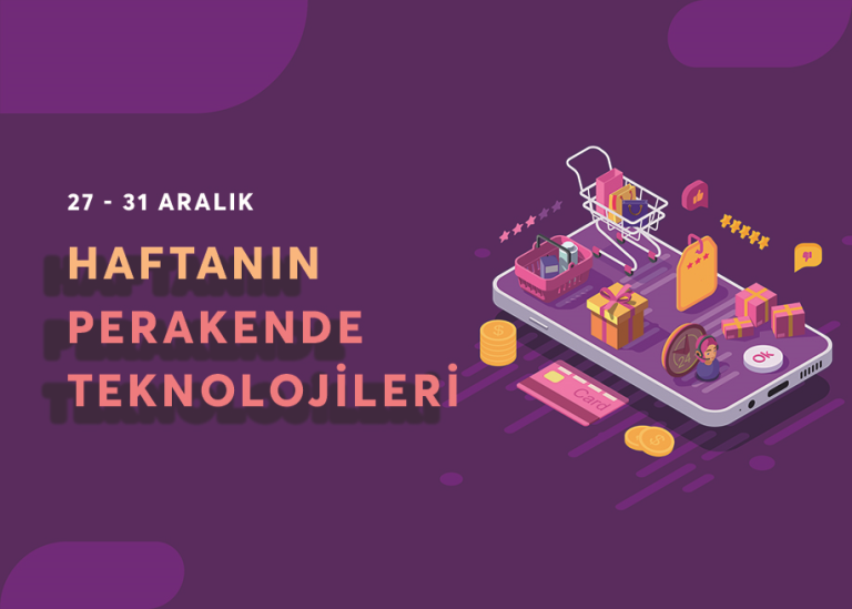 27-31 Aralık Haftanın Perakende Teknolojisi Gelişmeleri