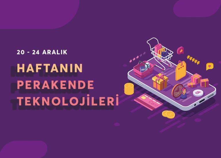 20-24 Aralık Haftanın Perakende Teknolojisi Gelişmeleri