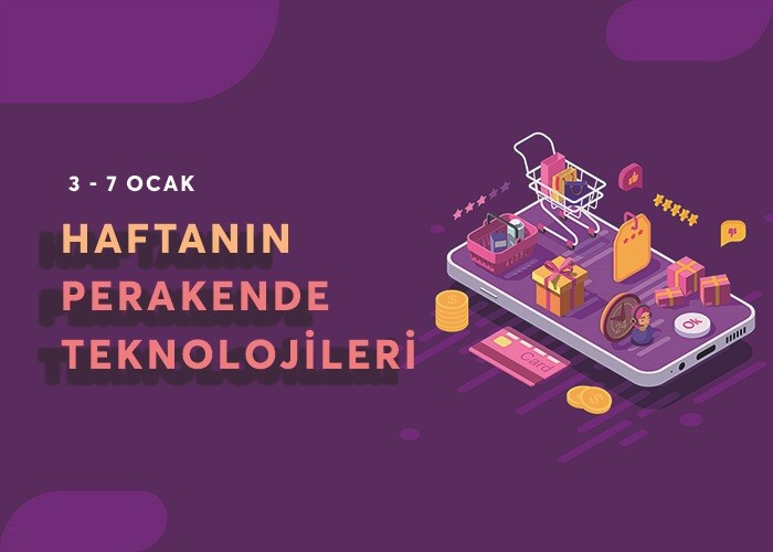 3-7 Ocak Haftanın Perakende Teknolojisi Gelişmeleri