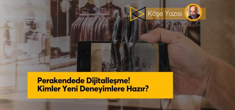 Perakendede Dijitalleşme! Kimler Yeni Deneyimlere Hazır?