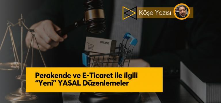 Perakende ve E-Ticaret ile İlgili “Yeni” YASAL Düzenlemeler