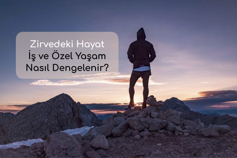 Zirvedeki Hayat: İş Hayatı ve Özel Yaşam Nasıl Dengelenir?