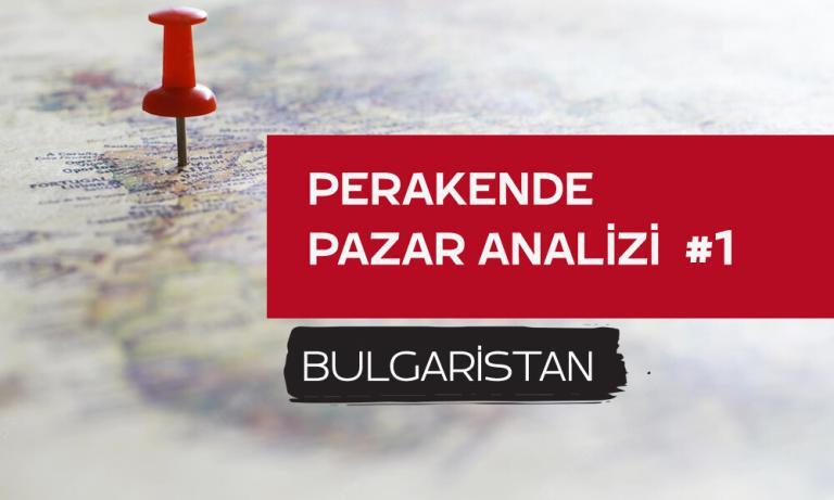Perakende Pazar Analizi #1: Bulgaristan