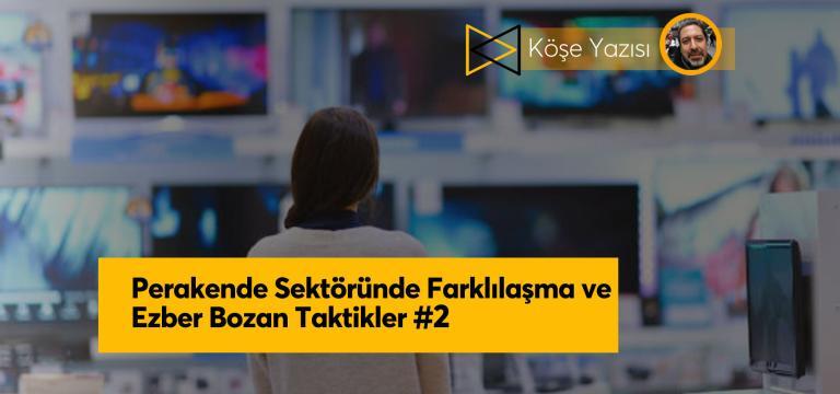 Perakende Sektöründe Farklılaşma ve Ezber Bozan Taktikler #2