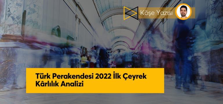 Türk Perakendesi 2022 İlk Çeyrek Kârlılık Analizi