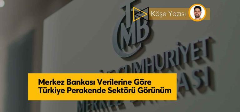 Merkez Bankası Verilerine Göre Türkiye Perakende Sektörü Görünüm