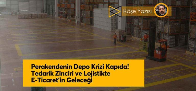 Perakendenin Depo Krizi Kapıda! Tedarik Zinciri ve Lojistikte E-Ticaret’in Geleceği