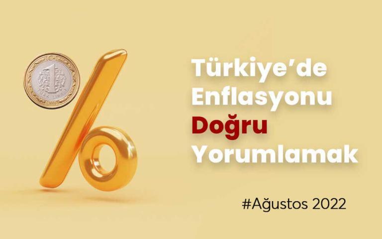 Türkiye’de Enflasyonu Doğru Yorumlamak – Ağustos 2022