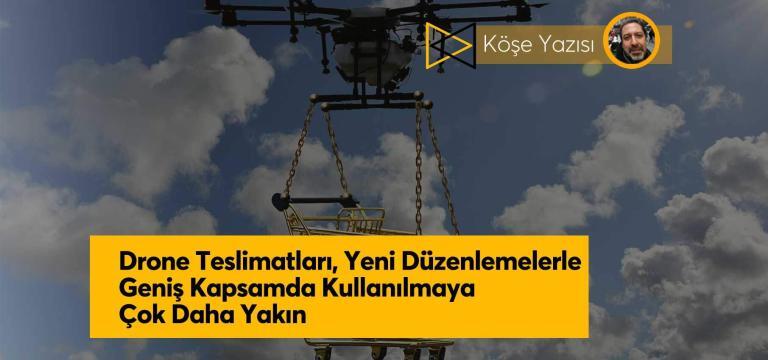 Drone Teslimatları Yeni Düzenlemelerle Geniş Kapsamda Kullanılmaya Çok Daha Yakın