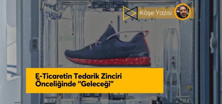 E-Ticaretin Tedarik Zinciri Önceliğinde “Geleceği”