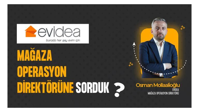 Evidea Mağaza Operasyon Direktörü Osman Mollaalioğlu’na Sorduk