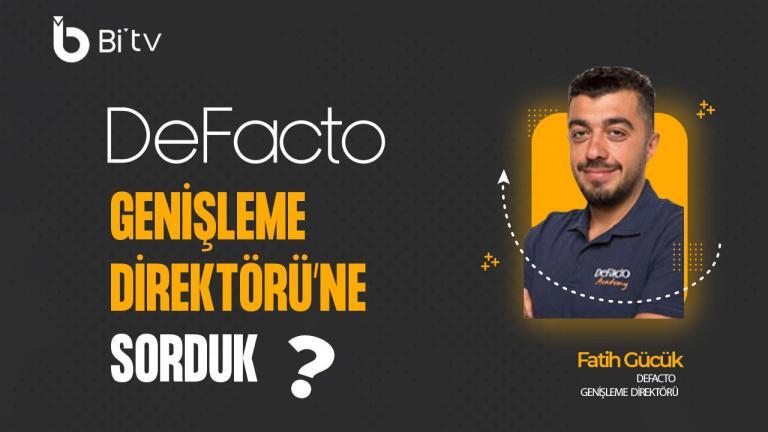 Defacto Genişleme Direktörü Fatih Gücük’e Sorduk!