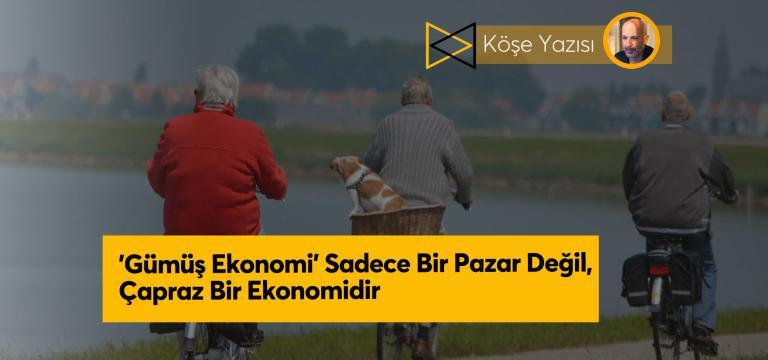 ‘Gümüş Ekonomi’ Sadece Bir Pazar Değil, Çapraz Bir Ekonomidir
