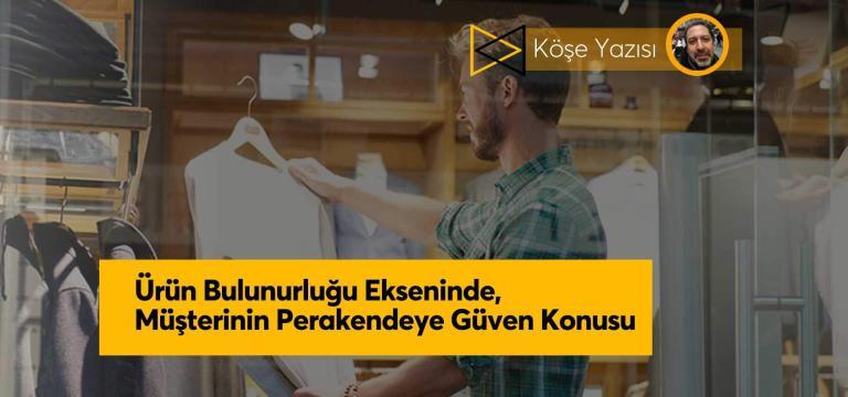 Ürün Bulunurluğu Ekseninde, Müşterinin Perakendeye Güven Konusu!