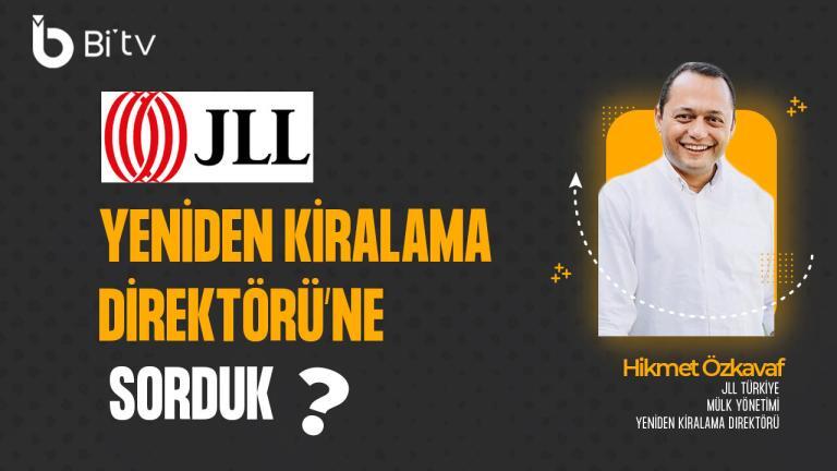 JLL Türkiye Yeniden Kiralama Direktörü Hikmet Özkavaf’a Sorduk