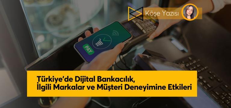 Türkiye’de Dijital Bankacılık, İlgili Markalar ve Müşteri Deneyimine Etkileri