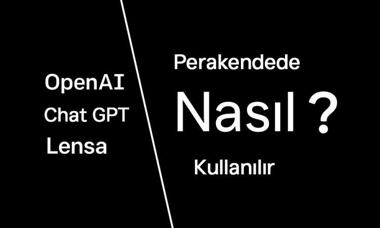 OpenAI, ChatGPT, Lensa Gibi AI Teknolojileri Perakendede Nasıl Kullanılabilir?