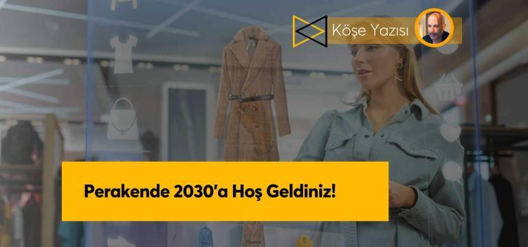 Perakende 2030’a Hoş Geldiniz!