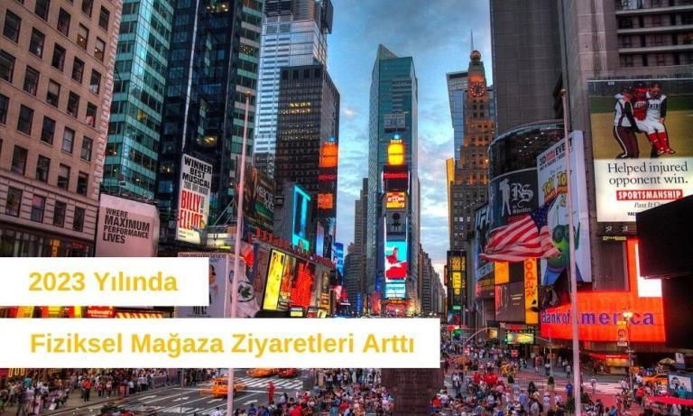 2023 Yılında Fiziksel Mağaza Ziyaretleri Globalde Arttı