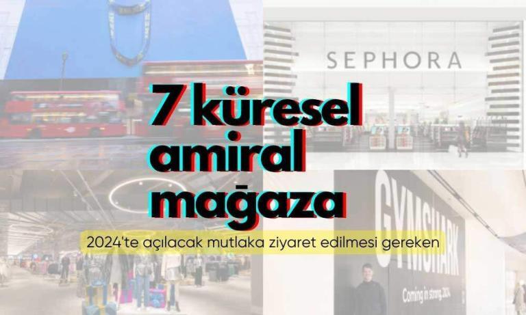 2024’te Açılacak ve Mutlaka Ziyaret Edilmesi Gereken 7 Küresel Amiral Mağaza