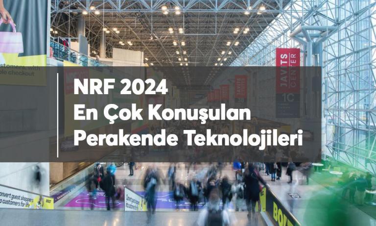 NRF 2024’te Öne Çıkan Perakende Teknolojileri