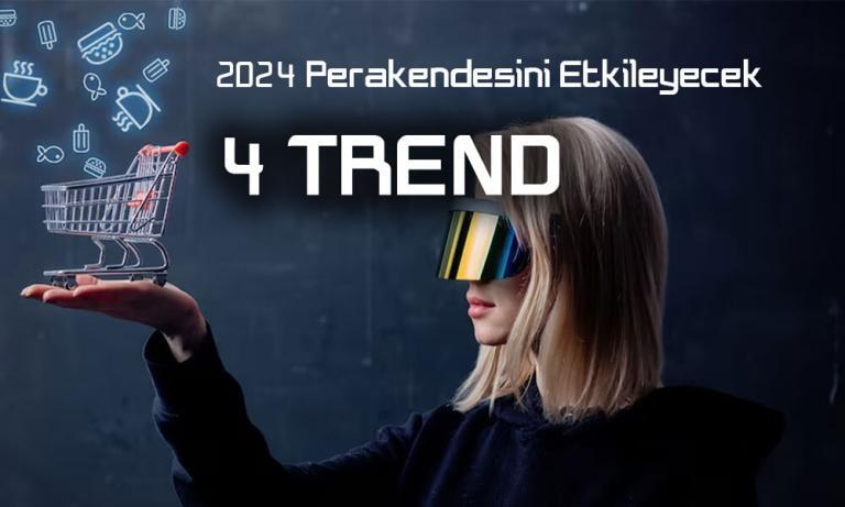 2024’te Perakendeyi Etkileyecek 4 Trend