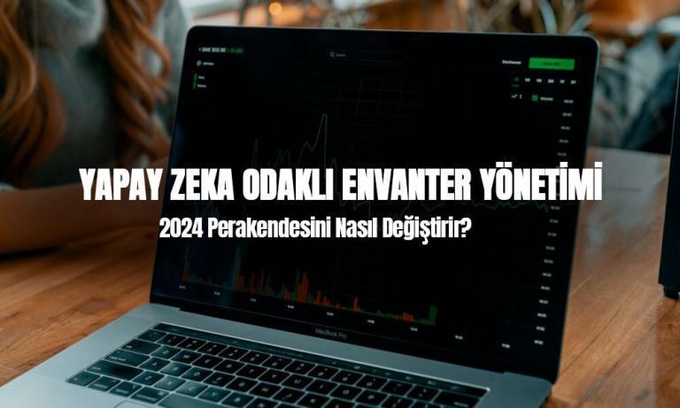 Yapay Zeka Odaklı Envanter Yönetimi 2024’te Perakendede Nasıl Devrim Yaratacak?