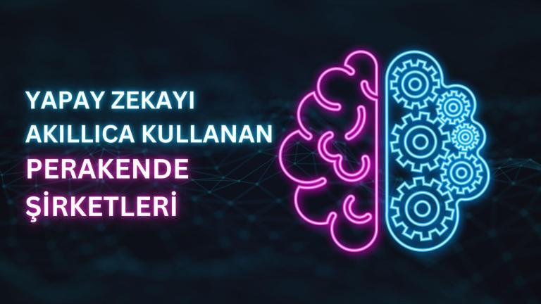 Yapay Zekayı Akıllıca Kullanan Perakende Şirketleri