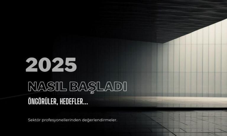 2025 Nasıl Başladı? Öngörüler, Hedefler… Sektör Profesyonellerinden Değerlendirmeler