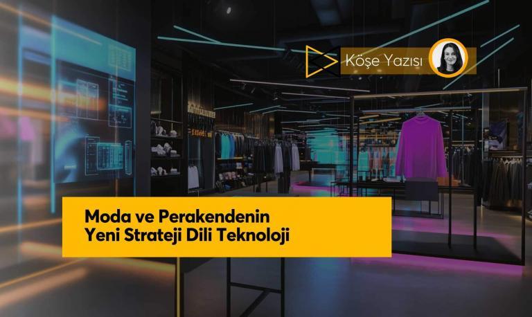 Moda ve Perakendenin Yeni Strateji Dili Teknoloji