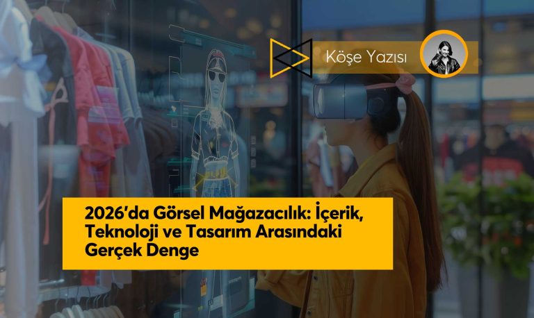 2026’da Görsel Mağazacılık: İçerik, Teknoloji ve Tasarım Arasındaki Gerçek Denge