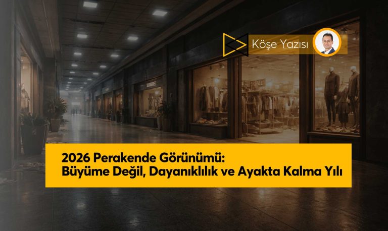 2026 Perakende Görünümü: Büyüme Değil, Dayanıklılık ve Ayakta Kalma Yılı