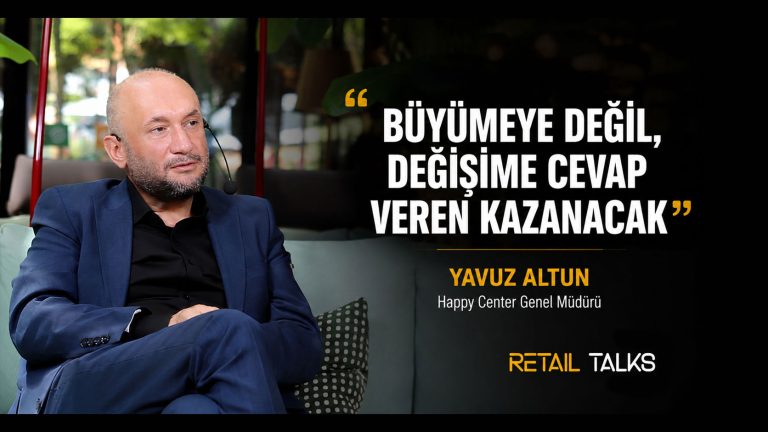 Retail Talks, Happy Center Genel Müdürü Yavuz Altun: “Büyümeye değil, değişime cevap veren kazanacak”