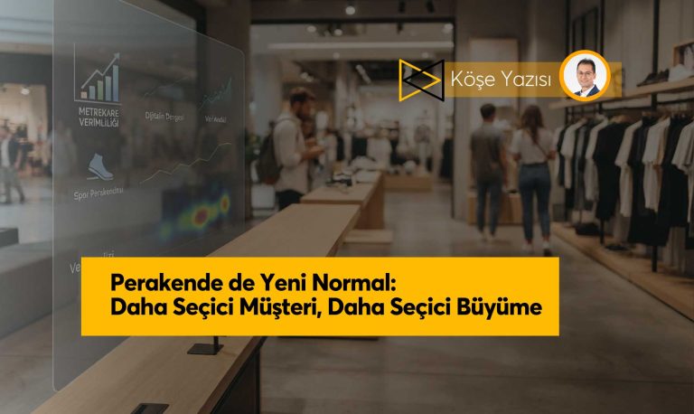 Perakende de Yeni Normal: Daha Seçici Müşteri, Daha Seçici Büyüme